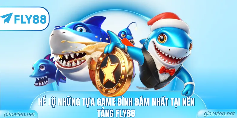 Hé lộ những tựa game đình đám nhất tại nền tảng FLY88