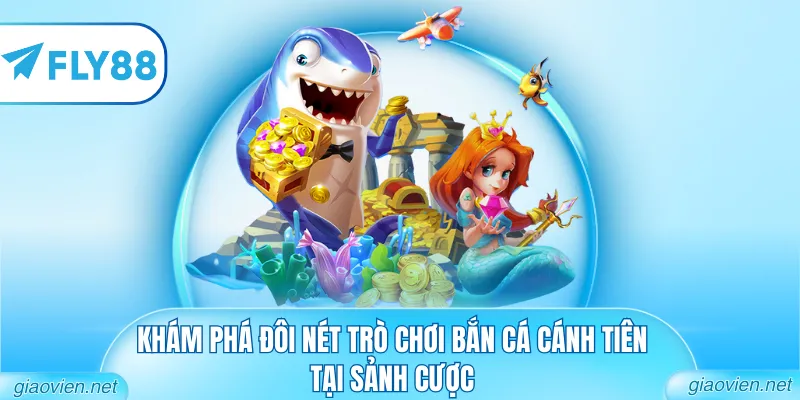 Khám phá đôi nét trò chơi bắn cá Cánh Tiên tại sảnh cược