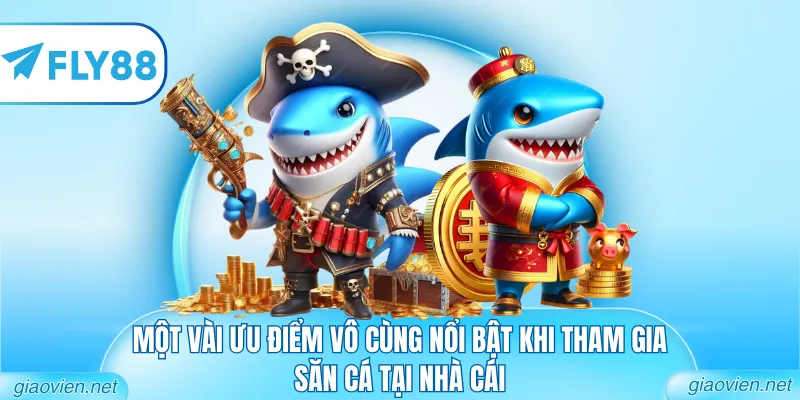 Một vài ưu điểm vô cùng nổi bật khi tham gia săn cá tại nhà cái